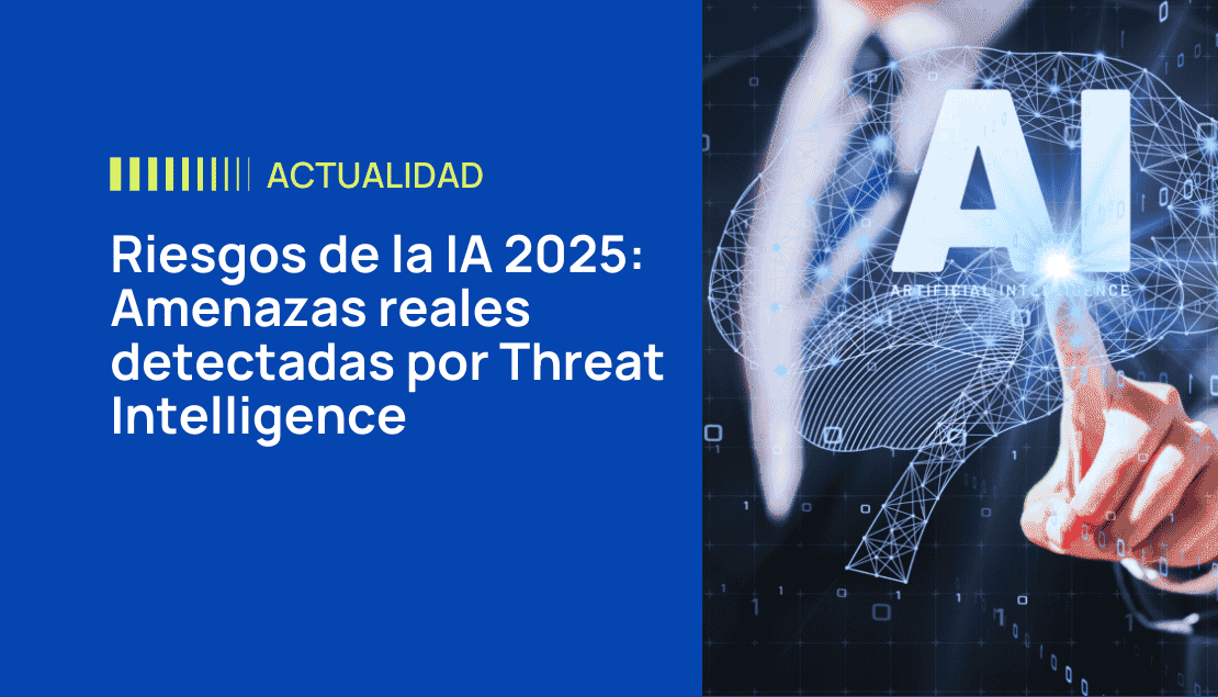 Riesgos de la IA 2025: Amenazas reales detectadas por Threat Intelligence